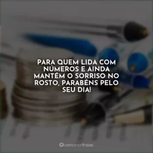 Para quem lida com números e ainda mantém o sorriso no rosto, parabéns pelo seu dia!