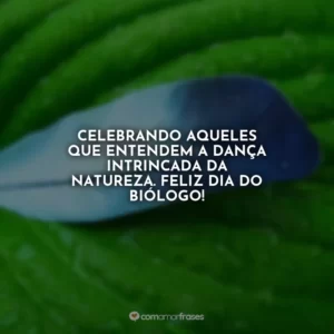 Celebrando aqueles que entendem a dança intrincada da natureza. Feliz Dia do Biólogo!