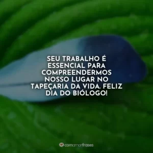 Seu trabalho é essencial para compreendermos nosso lugar no tapeçaria da vida. Feliz Dia do Biólogo!