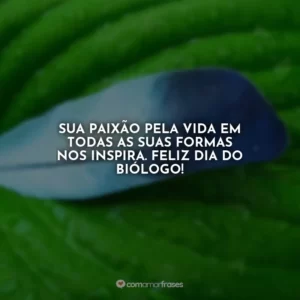 Sua paixão pela vida em todas as suas formas nos inspira. Feliz Dia do Biólogo!