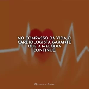 No compasso da vida, o cardiologista garante que a melodia continue.