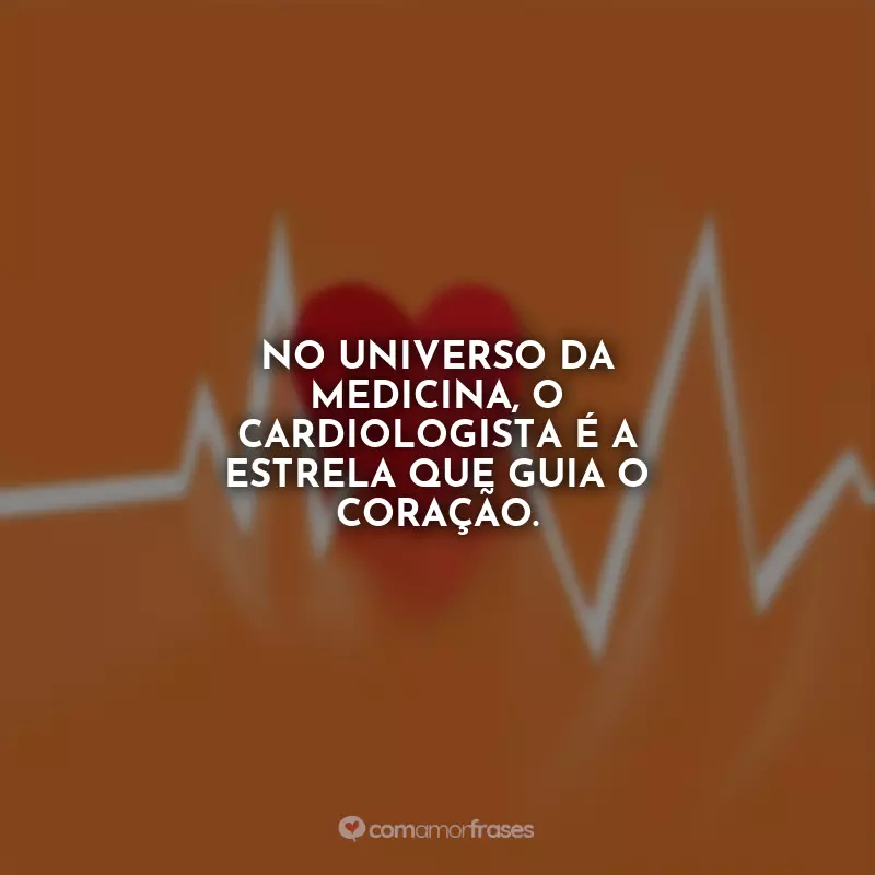 Frases Dia do Cardiologista: No universo da medicina, o cardiologista é a estrela que guia o coração.