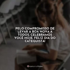 Pelo compromisso de levar a Boa Nova a todos, celebramos você hoje. Feliz Dia do Catequista!
