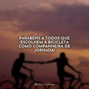 Parabéns a todos que escolhem a bicicleta como companheira de jornada!