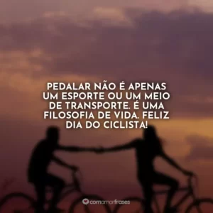 Pedalar não é apenas um esporte ou um meio de transporte. É uma filosofia de vida. Feliz Dia do Ciclista!