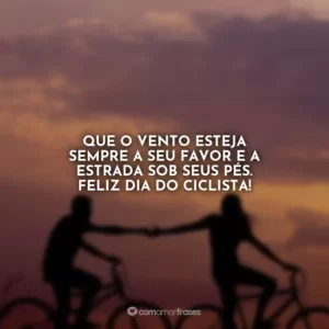 Que o vento esteja sempre a seu favor e a estrada sob seus pés. Feliz Dia do Ciclista!