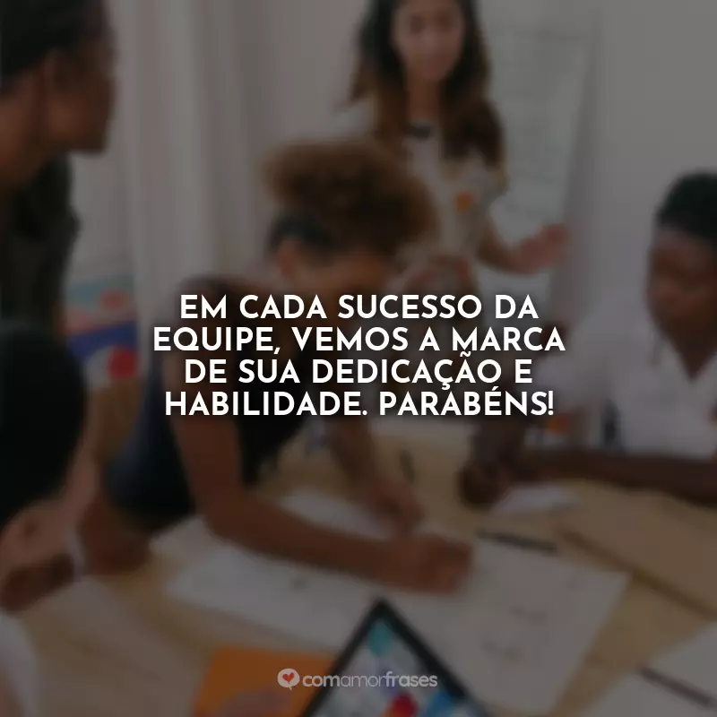 Frases do Dia do Dia do Coordenador: Em cada sucesso da equipe, vemos a marca de sua dedicação e habilidade. Parabéns!