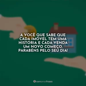A você que sabe que cada imóvel tem uma história e cada venda um novo começo, parabéns pelo seu dia!