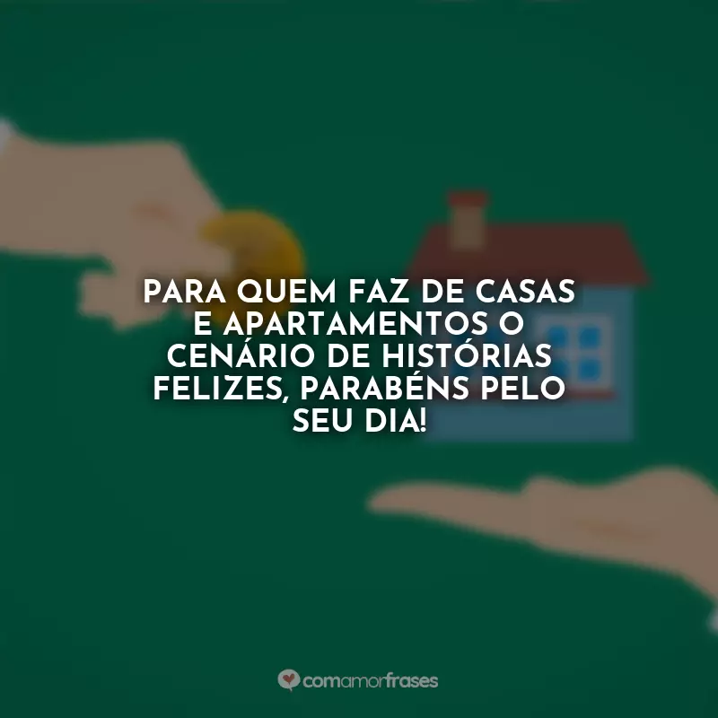 Frases do Dia do Corretor de Imóveis: Para quem faz de casas e apartamentos o cenário de histórias felizes, parabéns pelo seu dia!