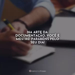 Na arte da documentação, você é mestre! Parabéns pelo seu dia!