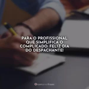 Para o profissional que simplifica o complicado: Feliz Dia do Despachante!