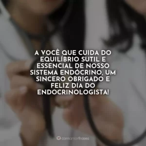 A você que cuida do equilíbrio sutil e essencial de nosso sistema endócrino, um sincero obrigado e feliz Dia do Endocrinologista!