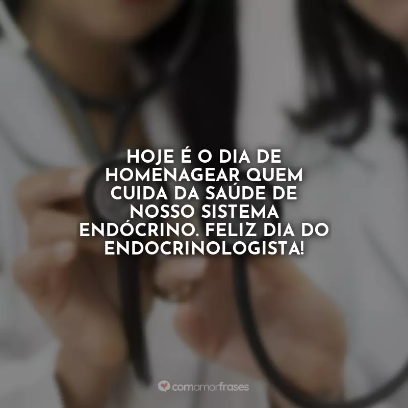 Frases Feliz Dia do Endocrinologista: Hoje é o dia de homenagear quem cuida da saúde de nosso sistema endócrino. Feliz Dia do Endocrinologista!