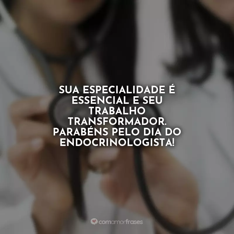 Frases do Dia do Endocrinologista: Sua especialidade é essencial e seu trabalho transformador. Parabéns pelo Dia do Endocrinologista!