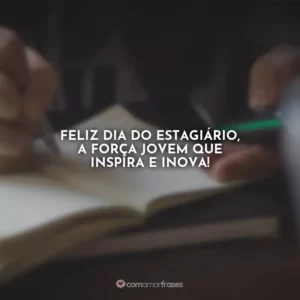 Feliz Dia do Estagiário, a força jovem que inspira e inova!