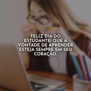 Estudante, seu esforço e dedicação são o que moldará o futuro. Parabéns pelo seu dia!