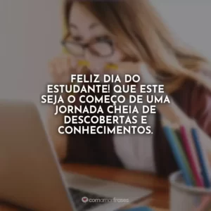 Feliz Dia do Estudante! Que cada livro aberto seja uma nova aventura.