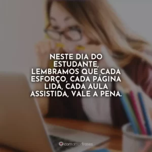 Neste Dia do Estudante, lembramos que cada esforço, cada página lida, cada aula assistida, vale a pena.