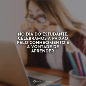 No Dia do Estudante, celebramos a paixão pelo conhecimento e a vontade de aprender.