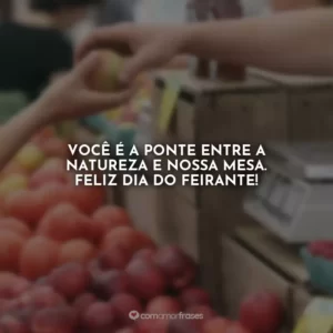 Você é a ponte entre a natureza e nossa mesa. Feliz Dia do Feirante!
