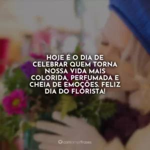 Hoje é o dia de celebrar quem torna nossa vida mais colorida, perfumada e cheia de emoções. Feliz Dia do Florista!