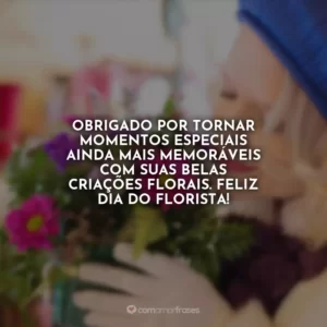 Obrigado por tornar momentos especiais ainda mais memoráveis com suas belas criações florais. Feliz Dia do Florista!