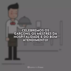Celebremos os garçons, os mestres da hospitalidade e do bom atendimento!