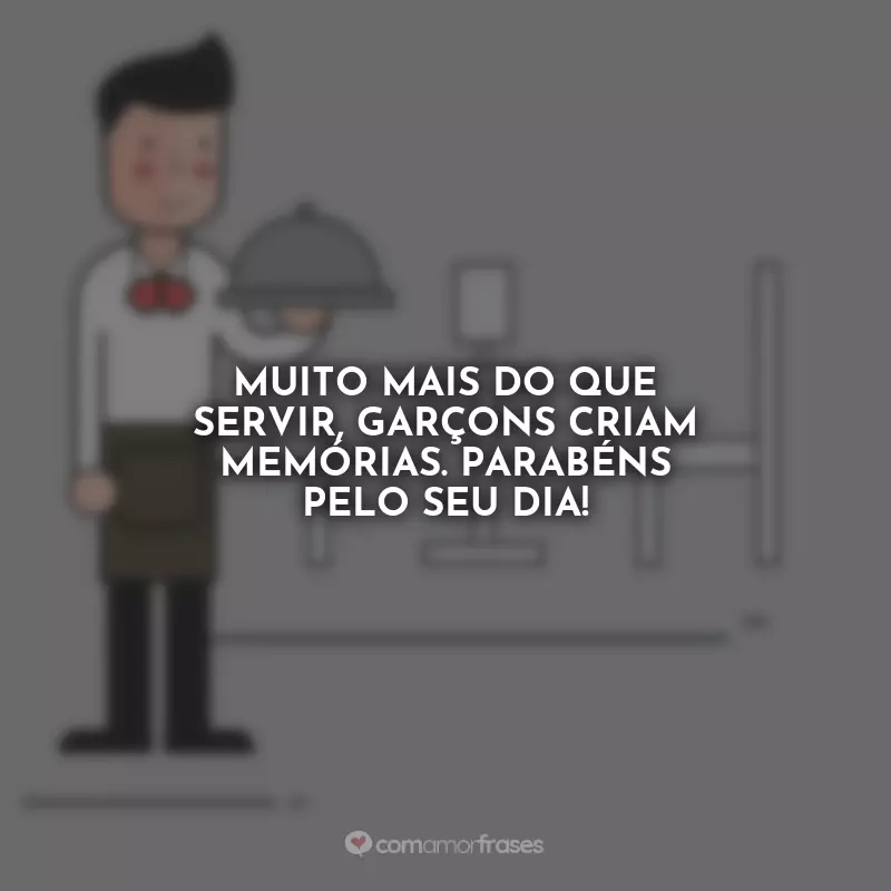 Frases Dia do Garçom: Muito mais do que servir, garçons criam memórias. Parabéns pelo seu dia!
