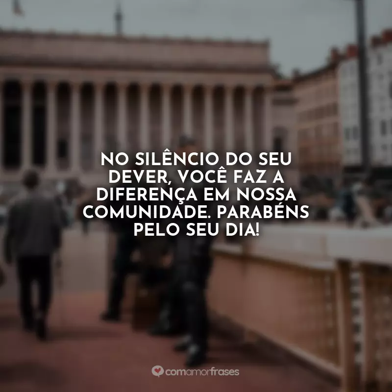 Frases Dia do Guarda Civil: No silêncio do seu dever, você faz a diferença em nossa comunidade. Parabéns pelo seu dia!