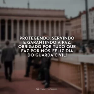 Protegendo, servindo e garantindo a paz. Obrigado por tudo que faz por nós. Feliz Dia do Guarda Civil!