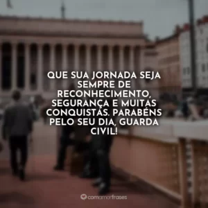 Que sua jornada seja sempre de reconhecimento, segurança e muitas conquistas. Parabéns pelo seu dia, Guarda Civil!
