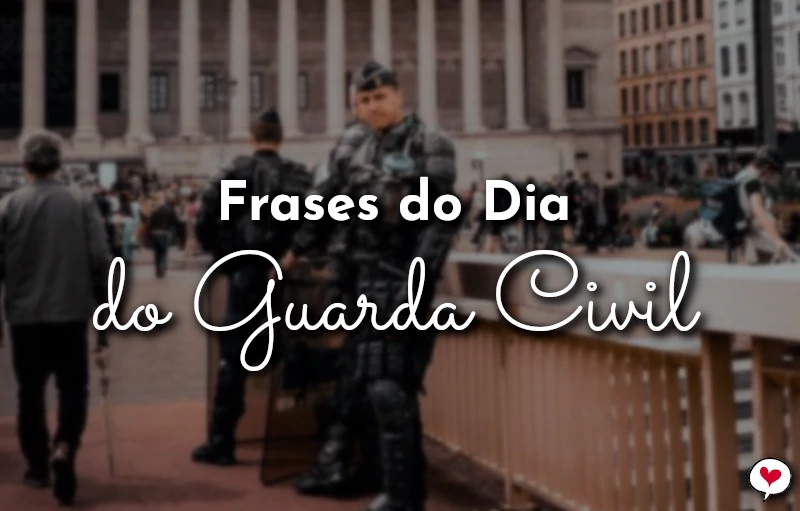 Frases do Dia do Guarda Civil para homenagem