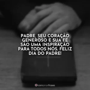Padre, seu coração generoso e sua fé são uma inspiração para todos nós. Feliz Dia do Padre!