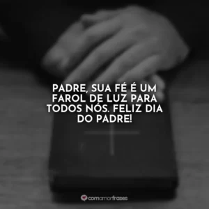 Padre, sua fé é um farol de luz para todos nós. Feliz Dia do Padre!