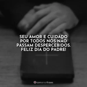 Seu amor e cuidado por todos nós não passam despercebidos. Feliz Dia do Padre!
