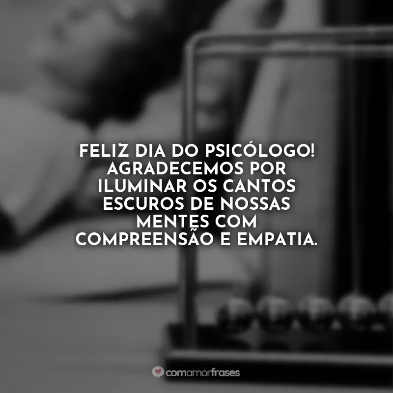 Frases Feliz Dia do Psicólogo: Feliz Dia do Psicólogo! Agradecemos por iluminar os cantos escuros de nossas mentes com compreensão e empatia.