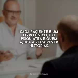 Cada paciente é um livro único, e o psiquiatra é quem ajuda a reescrever histórias.