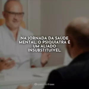 Na jornada da saúde mental, o psiquiatra é um aliado insubstituível.
