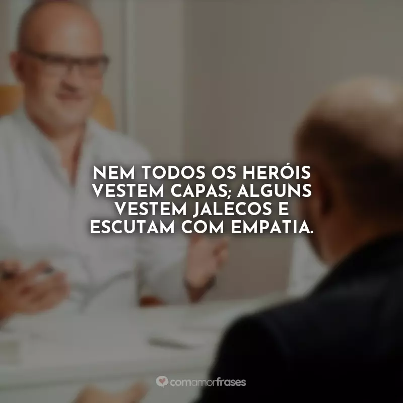 Frases Dia do Psiquiatra: Nem todos os heróis vestem capas; alguns vestem jalecos e escutam com empatia.