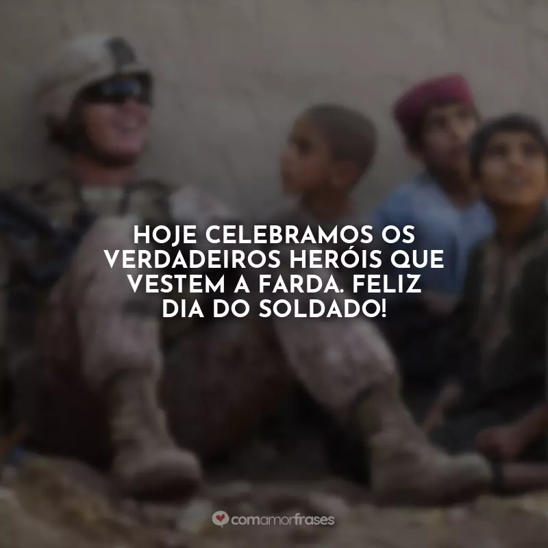 Frases Feliz Dia do Soldado: Hoje celebramos os verdadeiros heróis que vestem a farda. Feliz Dia do Soldado!