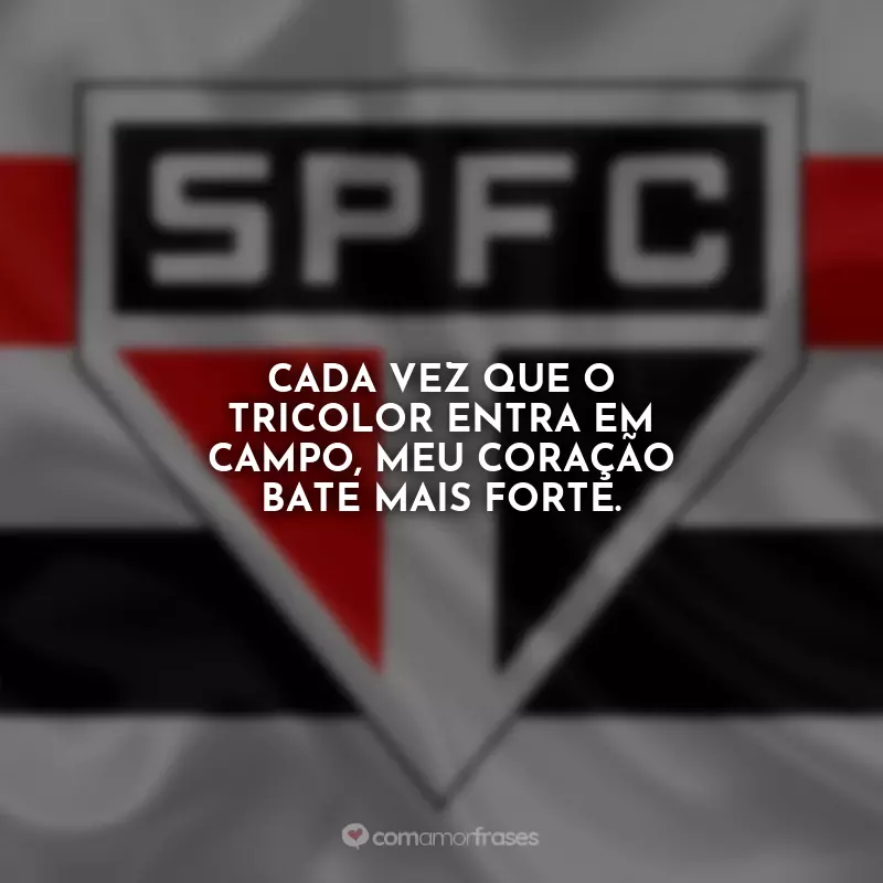 Frases São Paulo Tricolor: Cada vez que o tricolor entra em campo, meu coração bate mais forte.