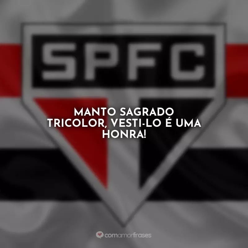 Frases do São Paulo: Manto sagrado tricolor, vesti-lo é uma honra!