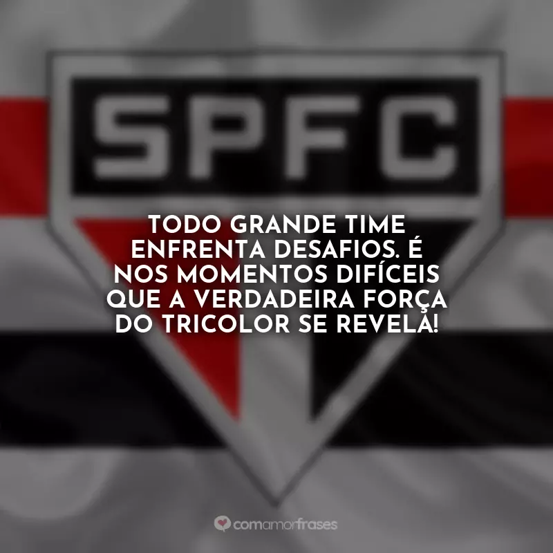 Frases São Paulo na vitória ou na derrota: Todo grande time enfrenta desafios. É nos momentos difíceis que a verdadeira força do tricolor se revela!