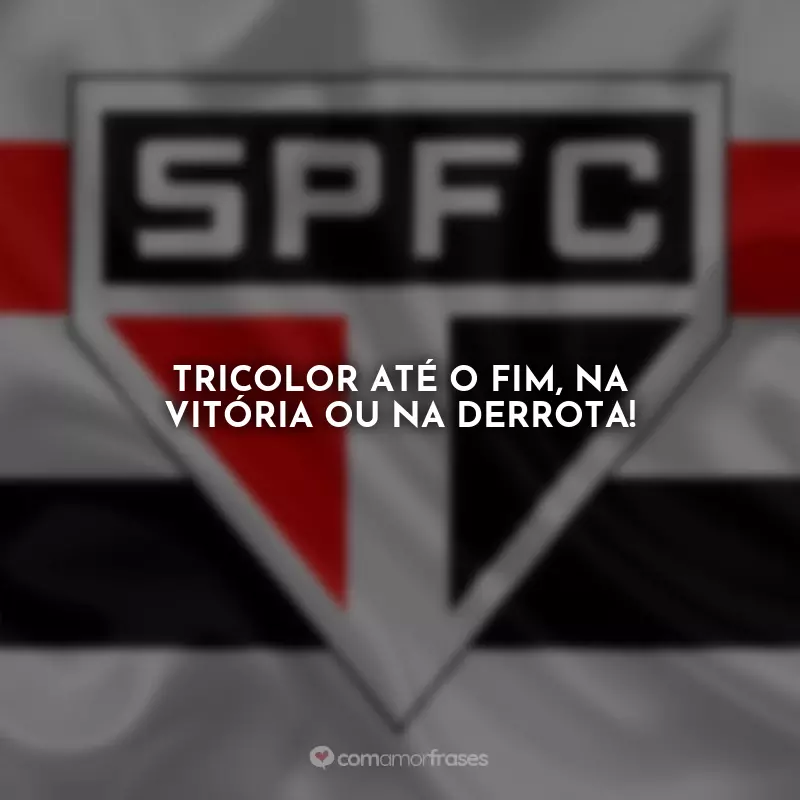 Frases São Paulo Tricolor: Tricolor até o fim, na vitória ou na derrota!