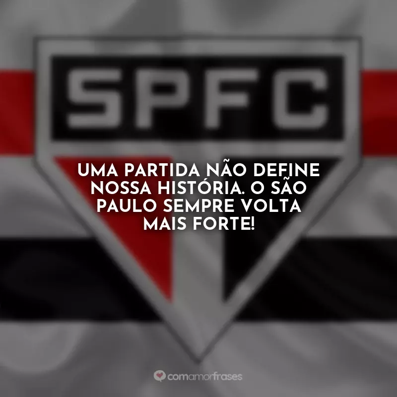 Frases São Paulo na vitória ou na derrota: Uma partida não define nossa história. O São Paulo sempre volta mais forte!