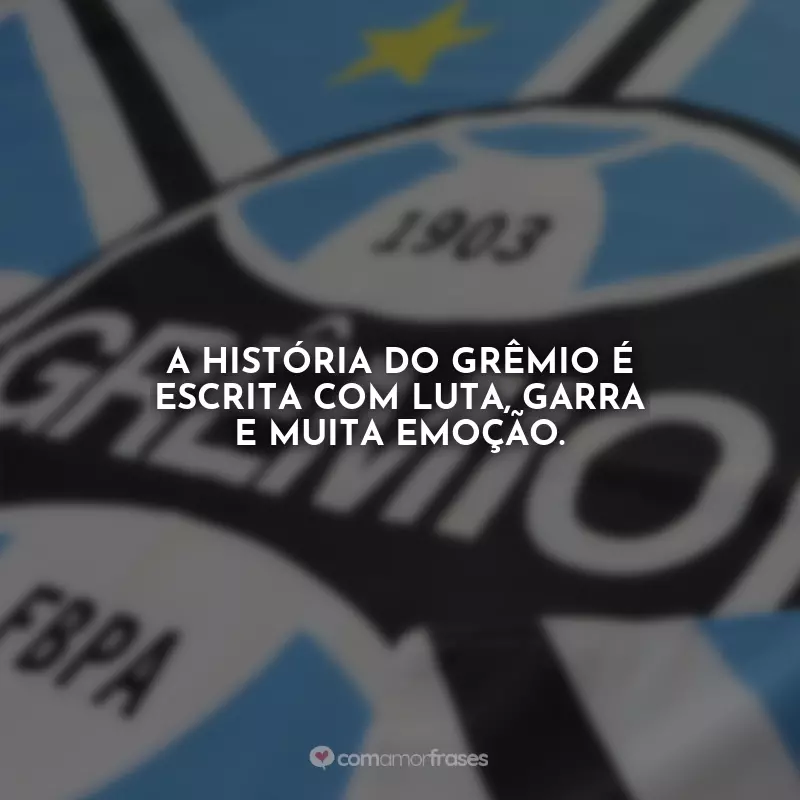 Frases Grêmio: A história do Grêmio é escrita com luta, garra e muita emoção.
