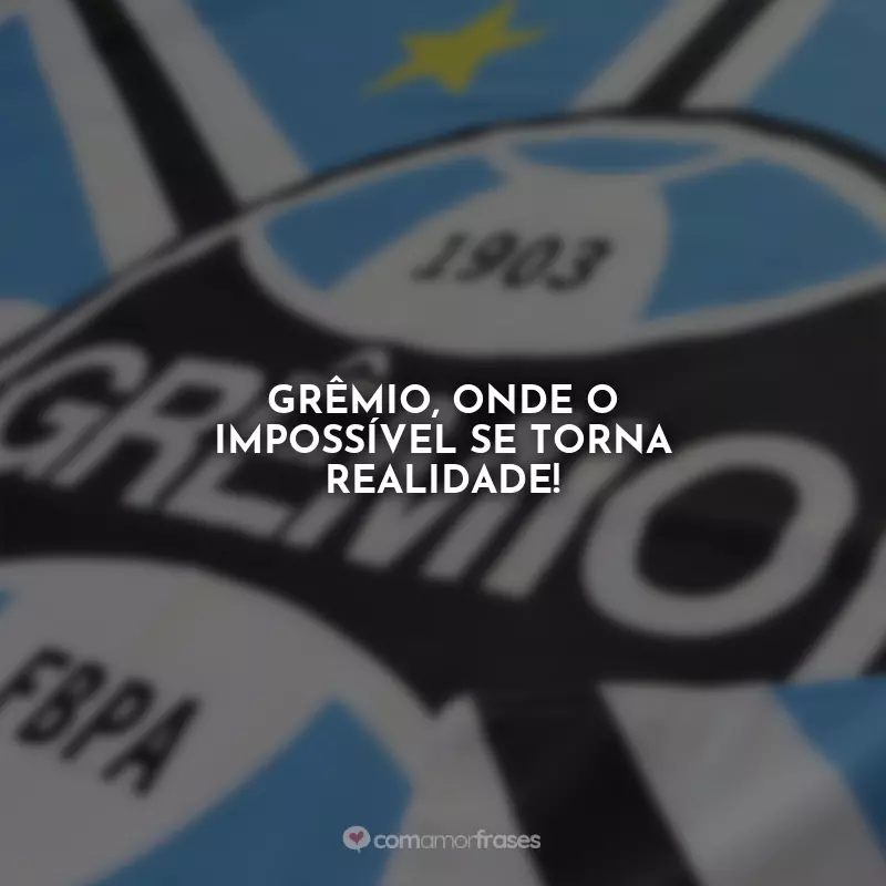 Frases Grêmio Ser Gremista é: Grêmio, onde o impossível se torna realidade!