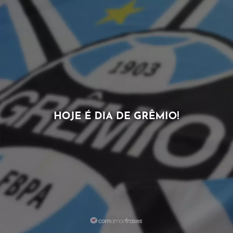 Frases Grêmio: Hoje é dia de Grêmio!