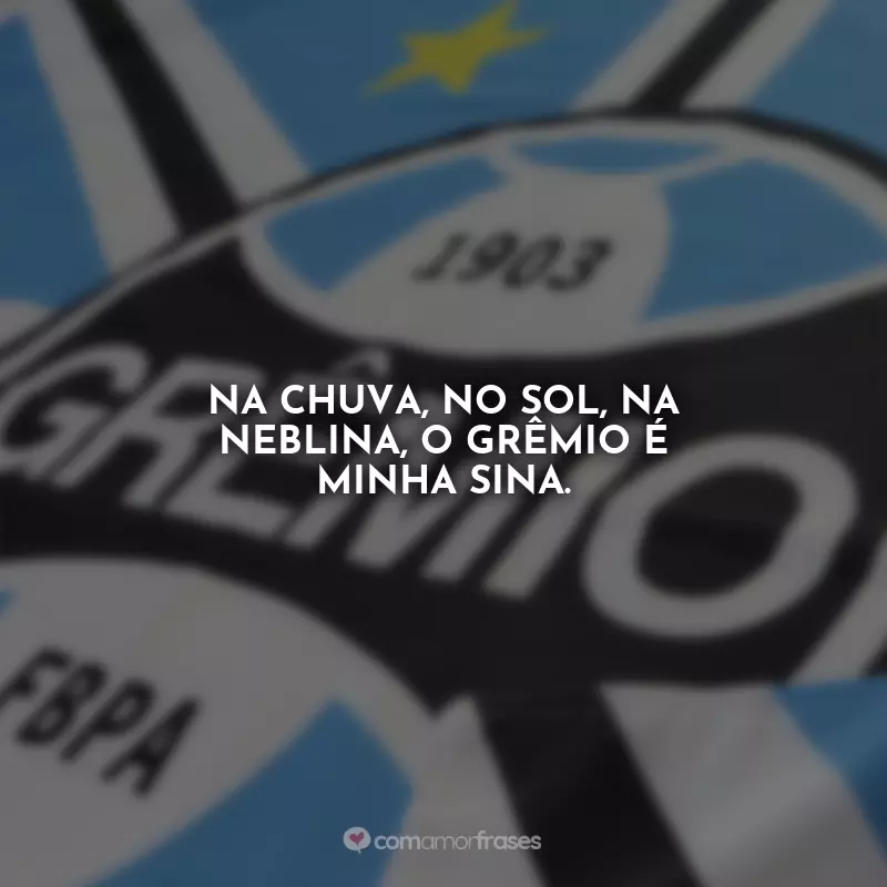 Frases Grêmio Ser Gremista é: Na chuva, no sol, na neblina, o Grêmio é minha sina.