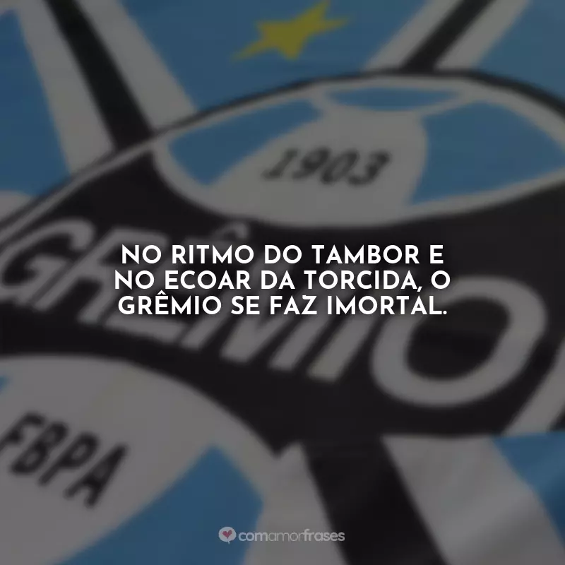Frases Grêmio: No ritmo do tambor e no ecoar da torcida, o Grêmio se faz imortal.